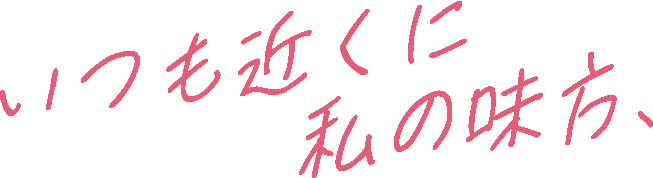 いつも近くに　私の味方、